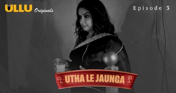 Utha Le Jaunga 2025 Ullu Originals Hindi Porn Web Series Episode 3